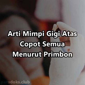 Arti Mimpi Gigi Atas Copot Semua Menurut Primbon